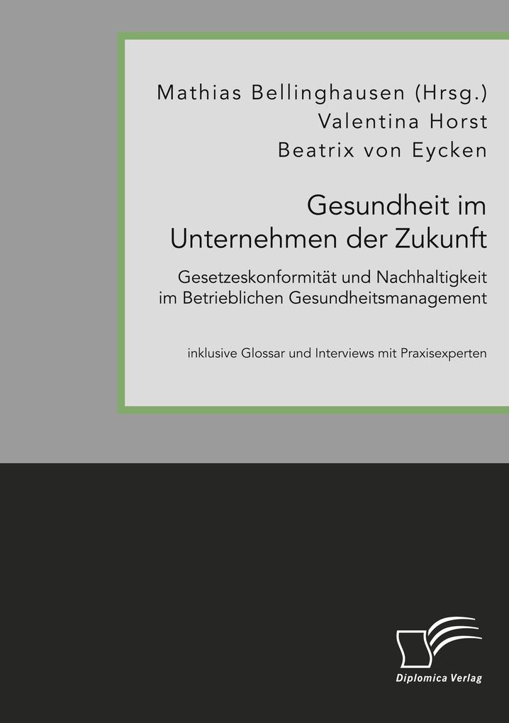 Gesundheit im Unternehmen der Zukunft. Gesetzeskonformität und Nachhaltigkeit im Betrieblichen Gesundheitsmanagement