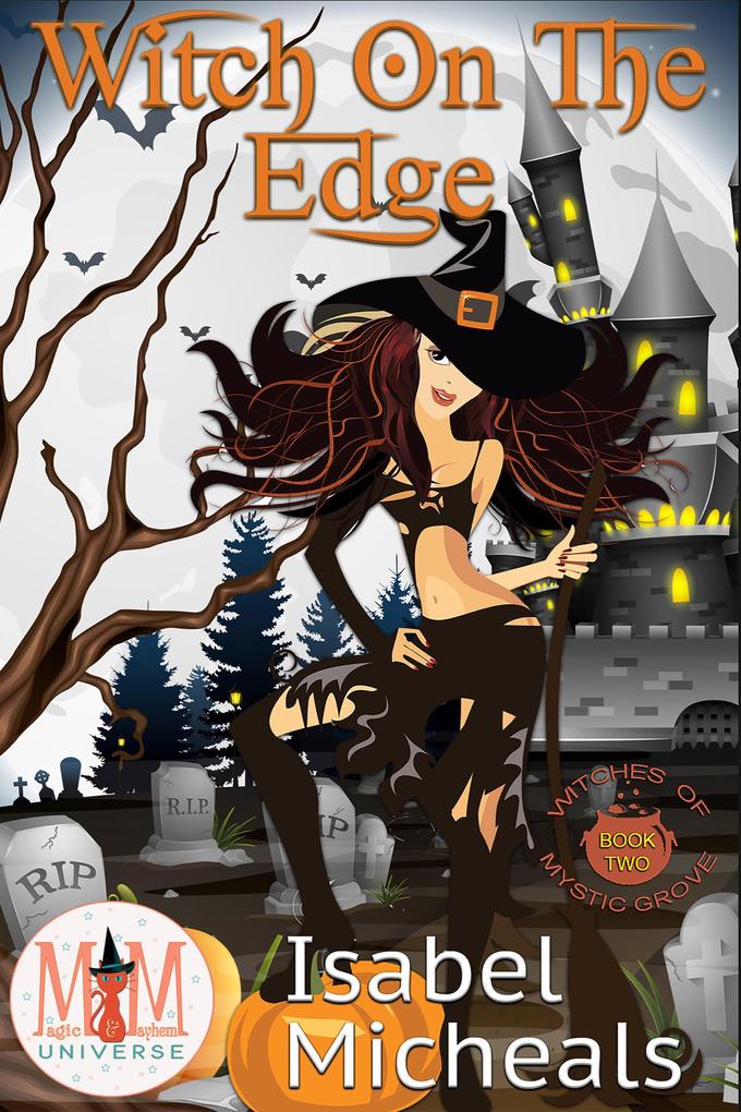 Witch on the Edge: Magic and Mayhem Universe (Witches of Mystic Grove #2)