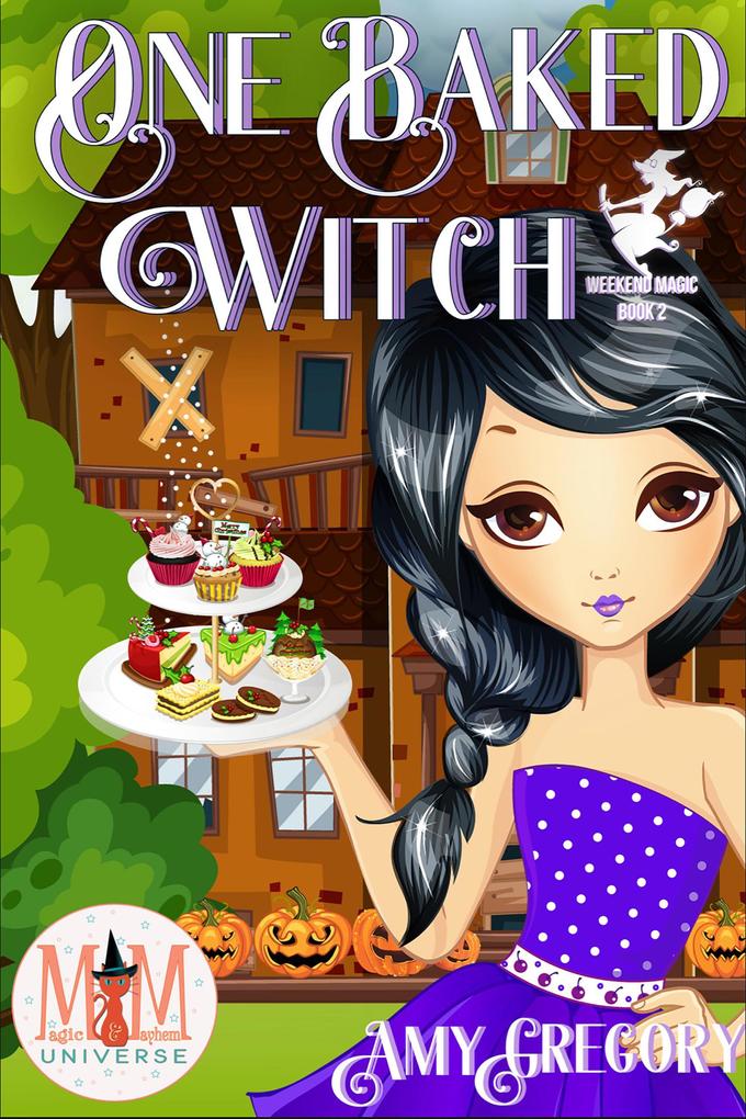 One Baked Witch: Magic and Mayhem Universe (Weekend Magic #2)