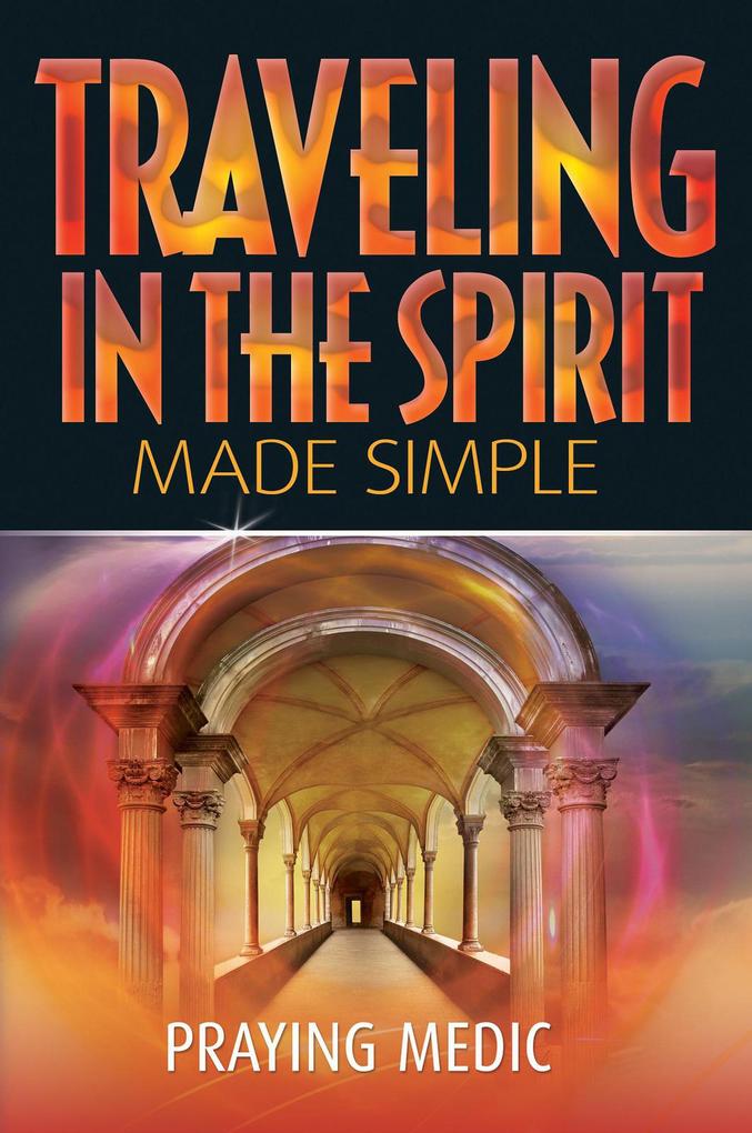 Traveling in the Spirit Made Simple (The Kingdom of God Made Simple #4)