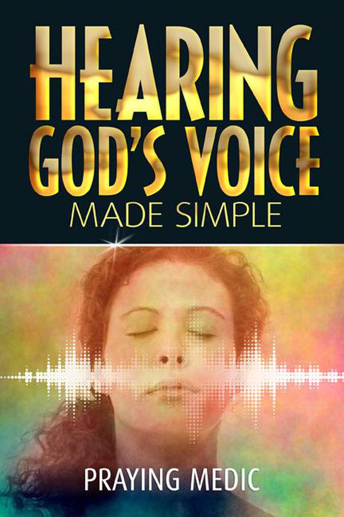 Hearing God‘s Voice Made Simple (The Kingdom of God Made Simple #3)