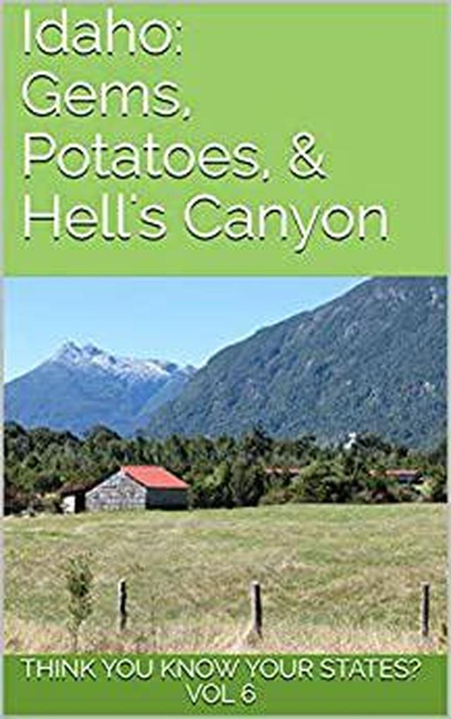 Idaho: Gems Potatoes and Hell‘s Canyon (Think You Know Your States? #6)