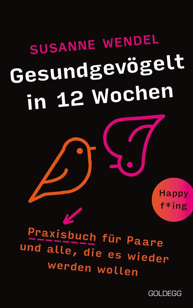 Gesundgevögelt in 12 Wochen. Praxisbuch für Paare und alle die es wieder werden wollen. Beziehungspflege beginnt mit einem erfüllten Liebesleben: Sextipps für lange Beziehungen die für Schwung sorgen!