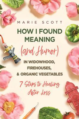 How I Found Meaning (And Humor) In Widowhood Firehouses & Organic Vegetables