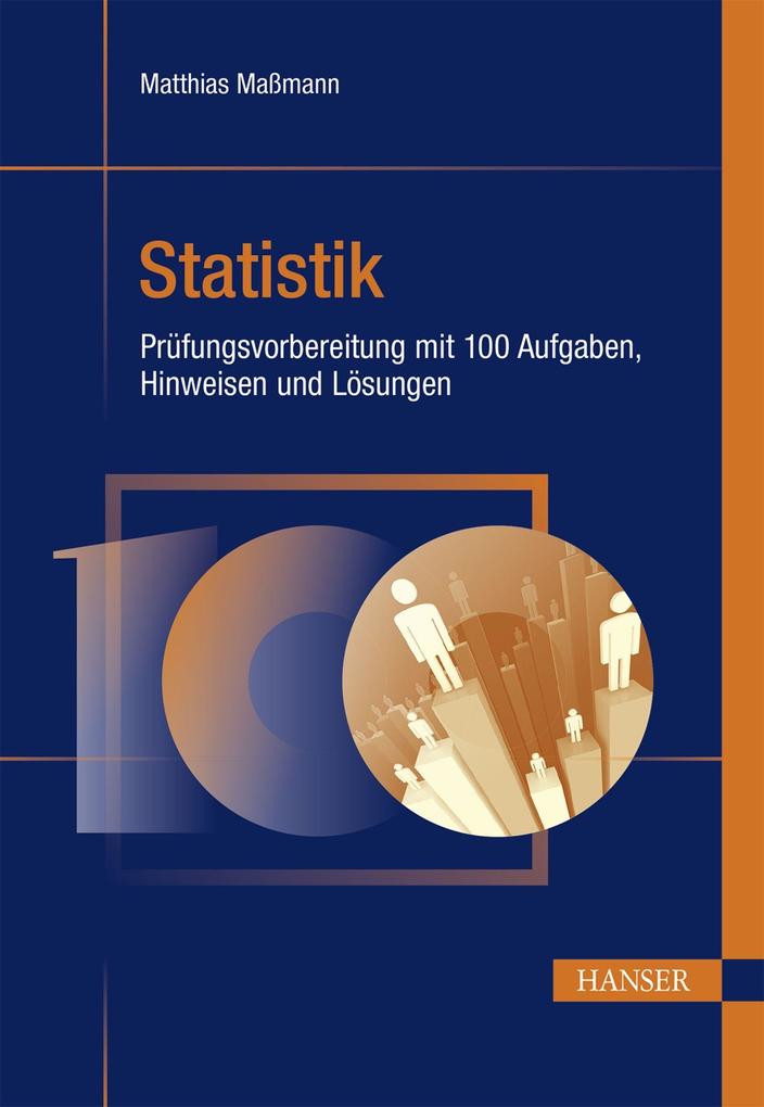 Statistik - Prüfungsvorbereitung mit 100 Aufgaben Hinweisen und Lösungen