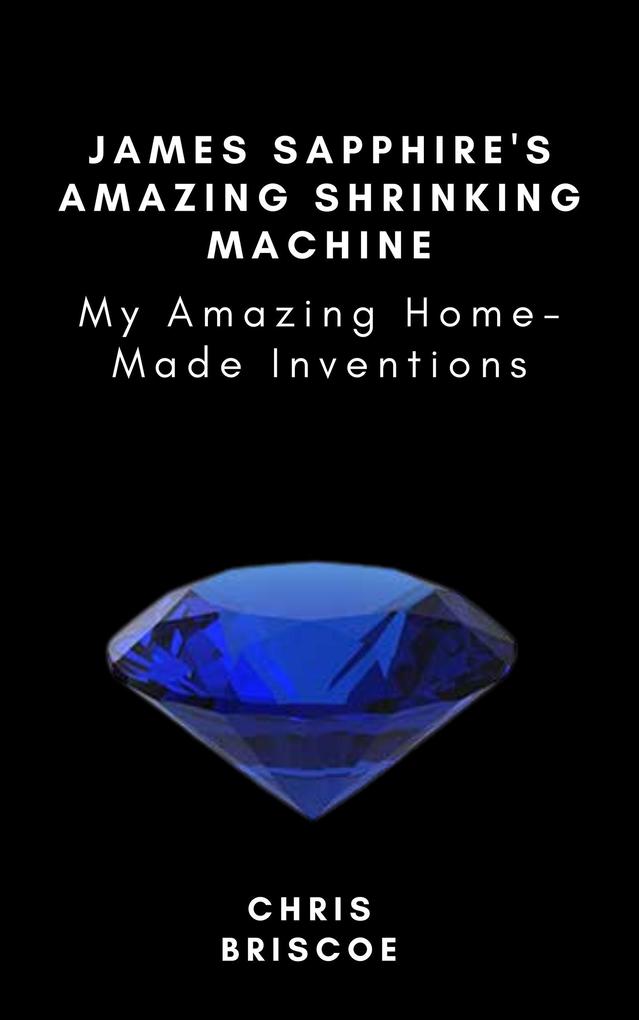 James Sapphire‘s Amazing Shrinking Machine (MY AMAZING HOME-MADE MACHINES)