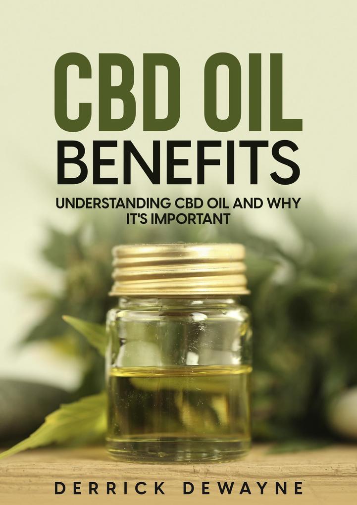 Benefits Of CBD Oil: Understanding CBD Oil And Why It‘s Important