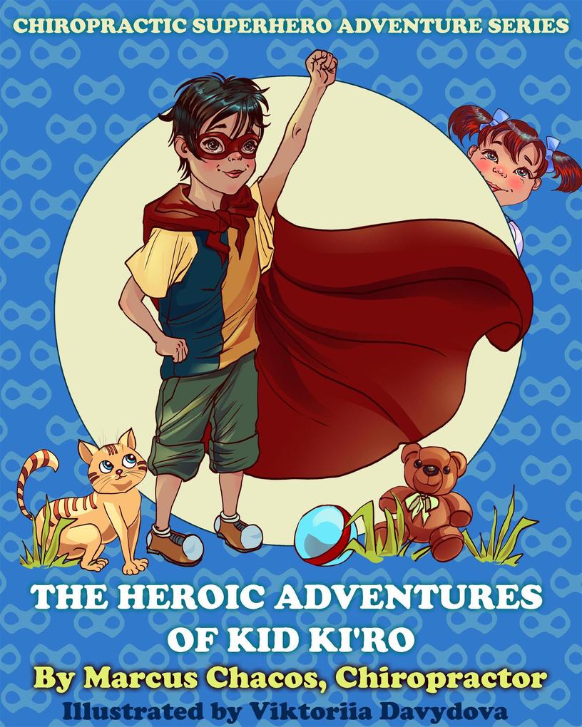 The Heroic Adventures of Kid Ki‘ro: Chiropractic Superhero Adventure Series: Book 1