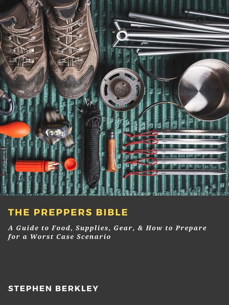 The Preppers Bible: A Guide to Food Supplies Gear & How to Prepare for a Worst Case Scenario