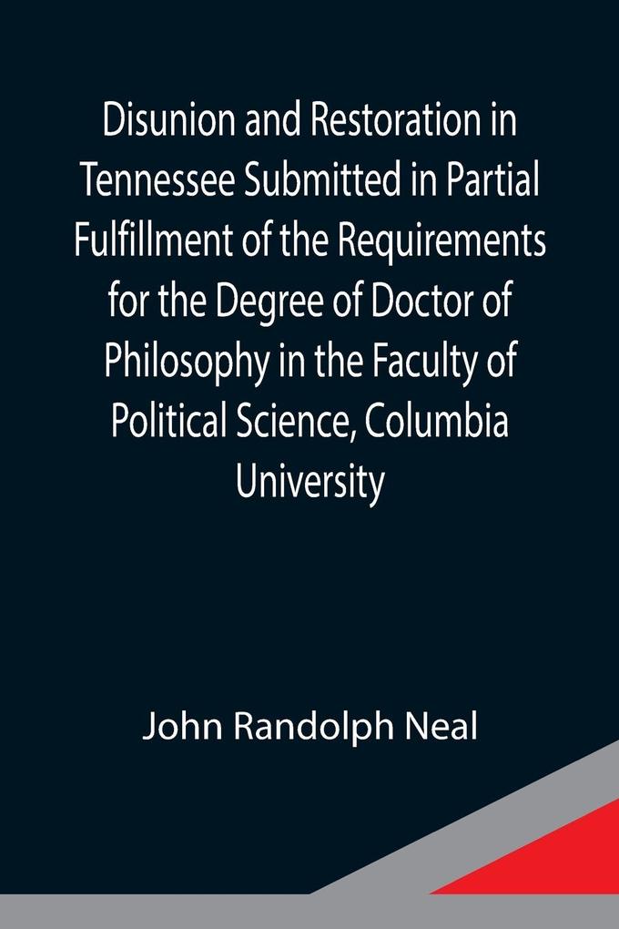 Disunion and Restoration in Tennessee Submitted in Partial Fulfillment of the Requirements for the Degree of Doctor of Philosophy in the Faculty of Political Science Columbia University