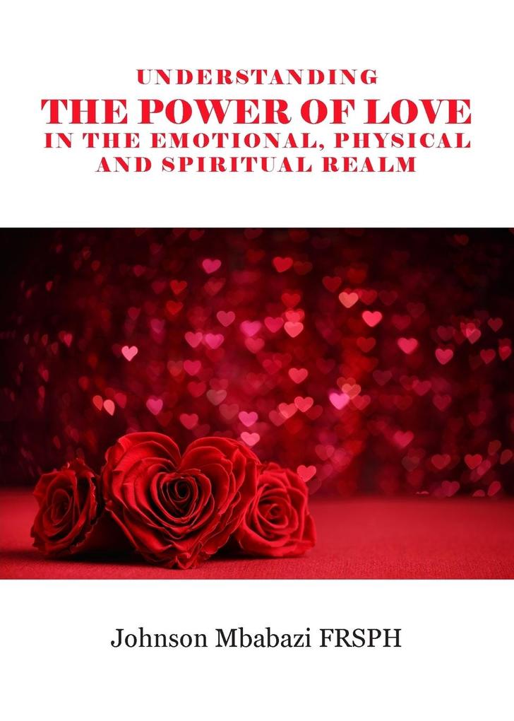 Understanding the Power of Love in the Emotional Physical and Spiritual Realm