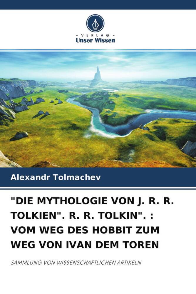 'DIE MYTHOLOGIE VON J. R. R. TOLKIEN'. R. R. TOLKIN'. : VOM WEG DES HOBBIT ZUM WEG VON IVAN DEM TOREN