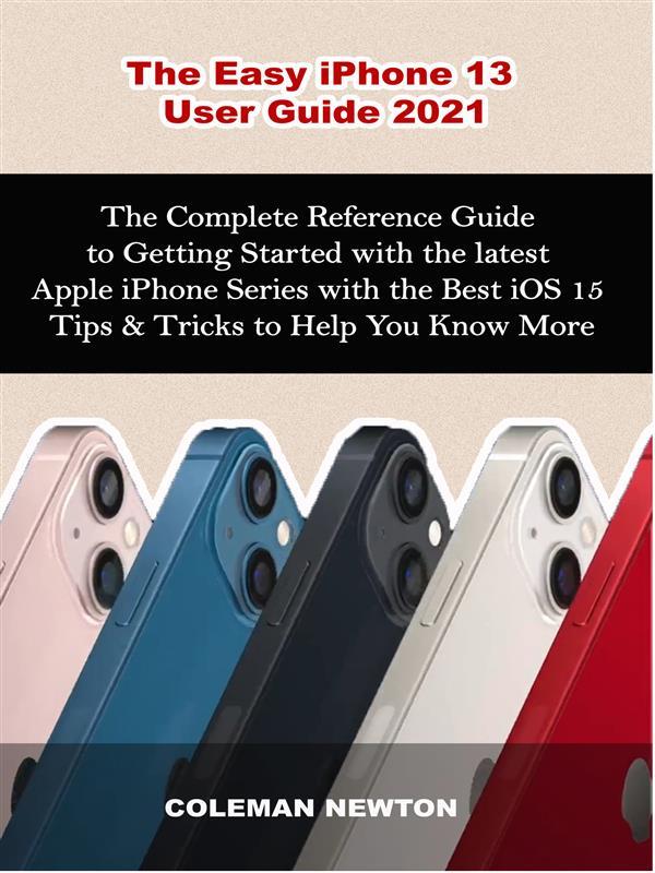The Easy iPhone 13 User Guide 2021