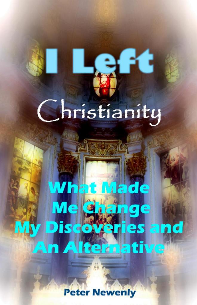 I Left Christianity - What Made Me Change My Discoveries and An Alternative