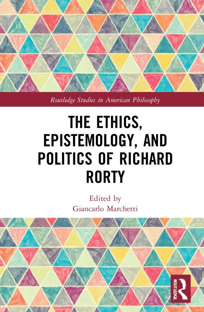 The Ethics Epistemology and Politics of Richard Rorty