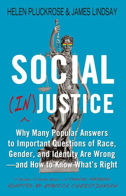 Social (In)Justice: Why Many Popular Answers to Important Questions of Race Gender and Identity Are Wrong--And How to Know What‘s Right: