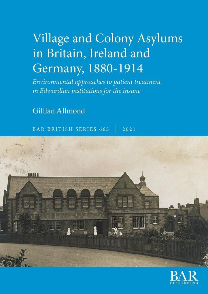 Village and Colony Asylums in Britain Ireland and Germany 1880-1914