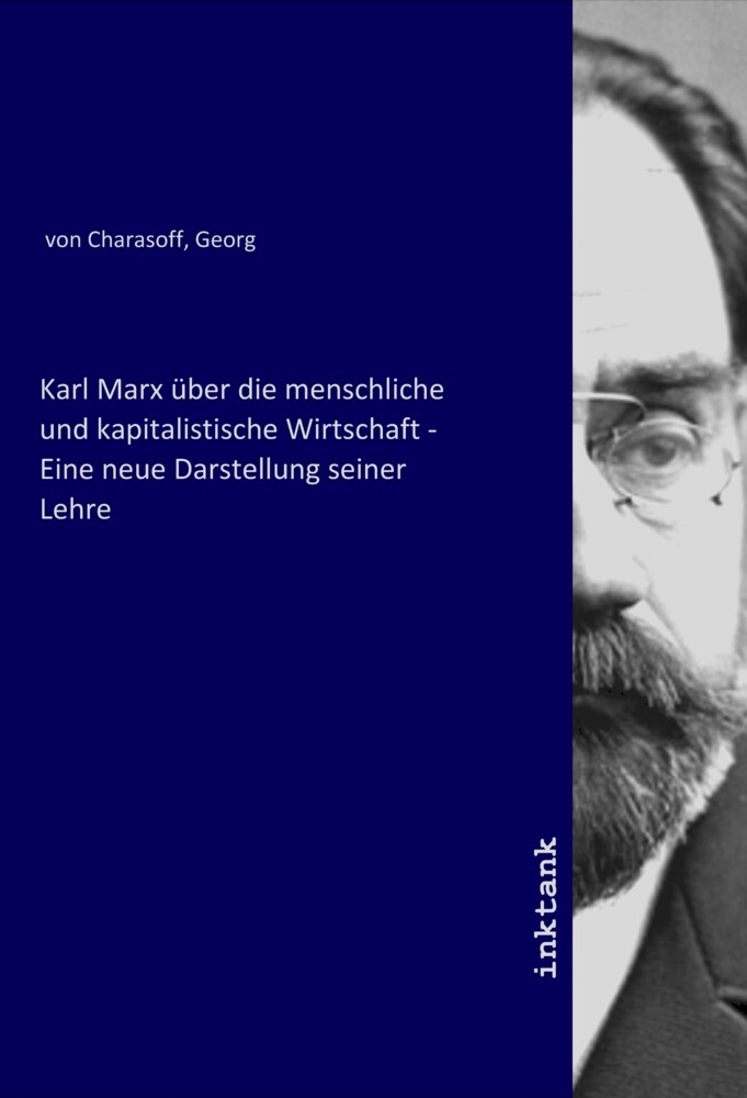 Karl Marx über die menschliche und kapitalistische Wirtschaft - Eine neue Darstellung seiner Lehre
