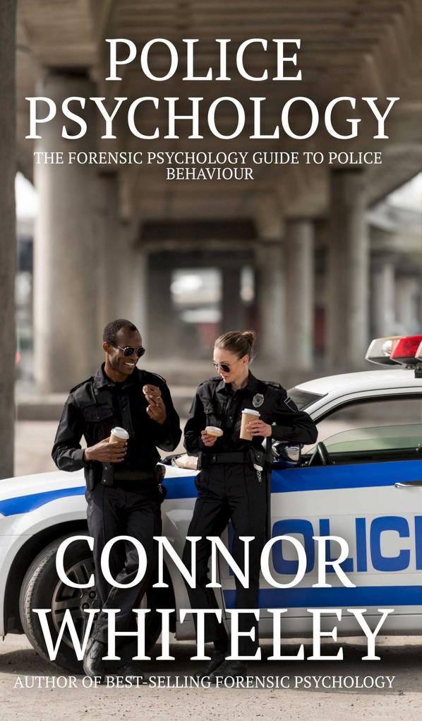 Police Psychology: The Forensic Psychology Guide To Police Behaviour (An Introductory Series #36)