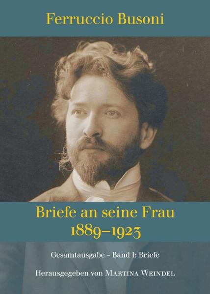 Ferruccio Busoni: Briefe an seine Frau 1889-1923 hg. v. Martina Weindel Bd. 1