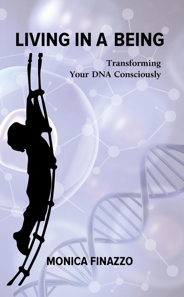 Living in a Being - Transforming Your DNA Consciously