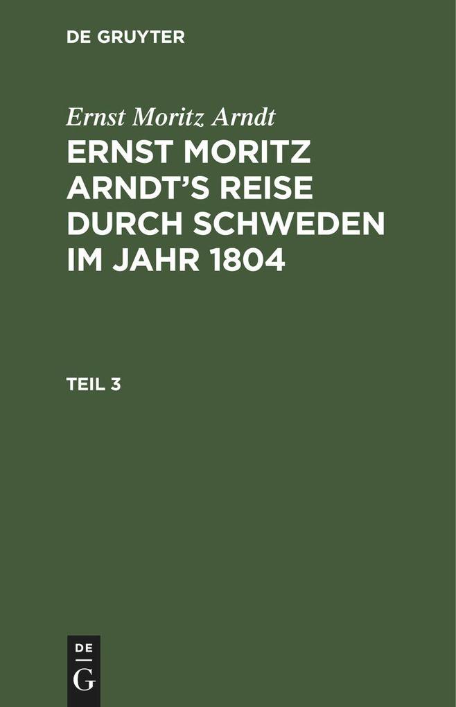 Ernst Moritz Arndt: Ernst Moritz Arndt‘s Reise durch Schweden im Jahr 1804. Teil 3