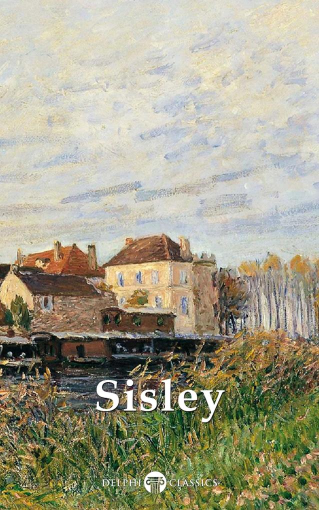 Delphi Collected Works of Alfred Sisley (Illustrated)