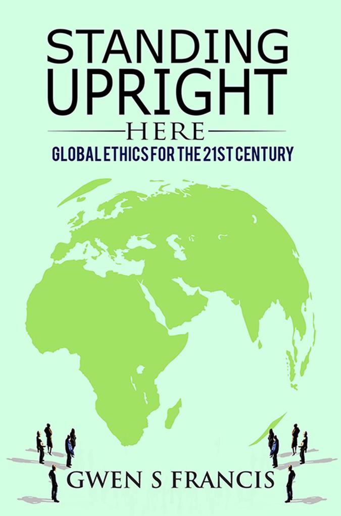 Standing Upright Here: Global Ethics for the 21st Century