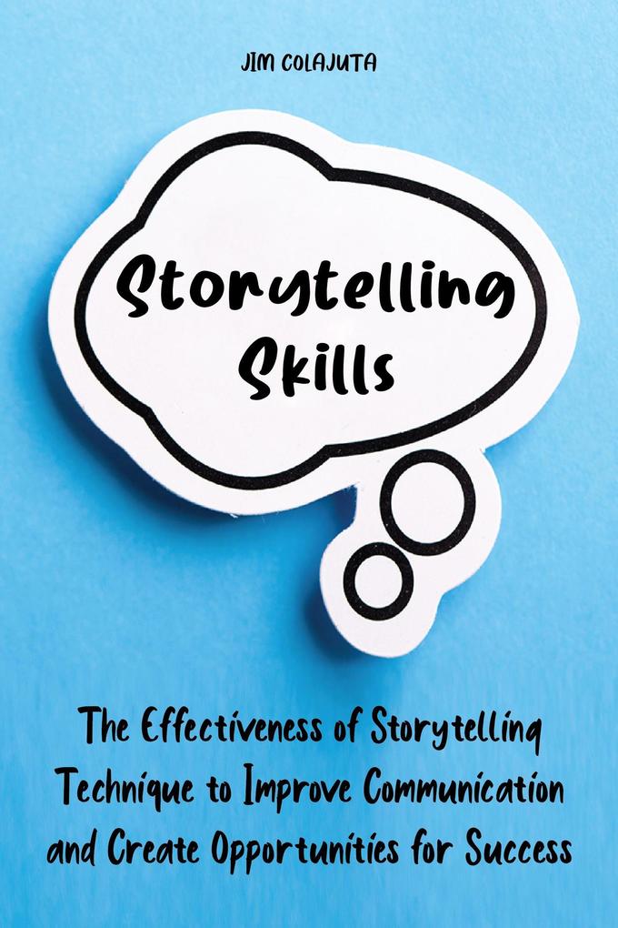 Storytelling Skills The Effectiveness of Storytelling Technique to Improve Communication and Create Opportunities for Success