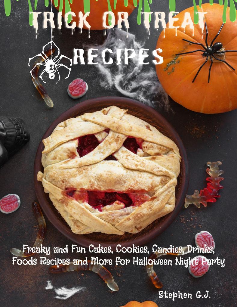 Trick or Treat Recipes: Freaky and Fun Cakes Cookies Candies Drinks Foods Recipes and More for Halloween Night Party