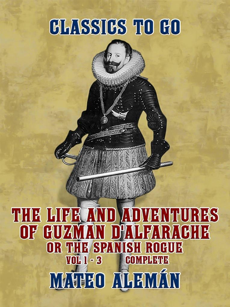 The Life and Adventures of Guzman D‘Alfarache or the Spanish Rogue Vol 1 - 3 Complete