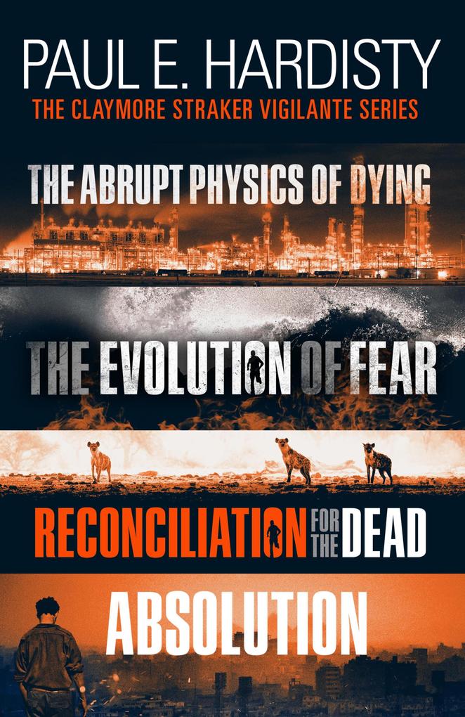 The Claymore Straker Vigilante Series (Books 1-4 in the exhilarating gripping eye-opening series: The Abrupt Physics of Dying The Evolution of Fear Reconciliation for the Dead and Absolution)