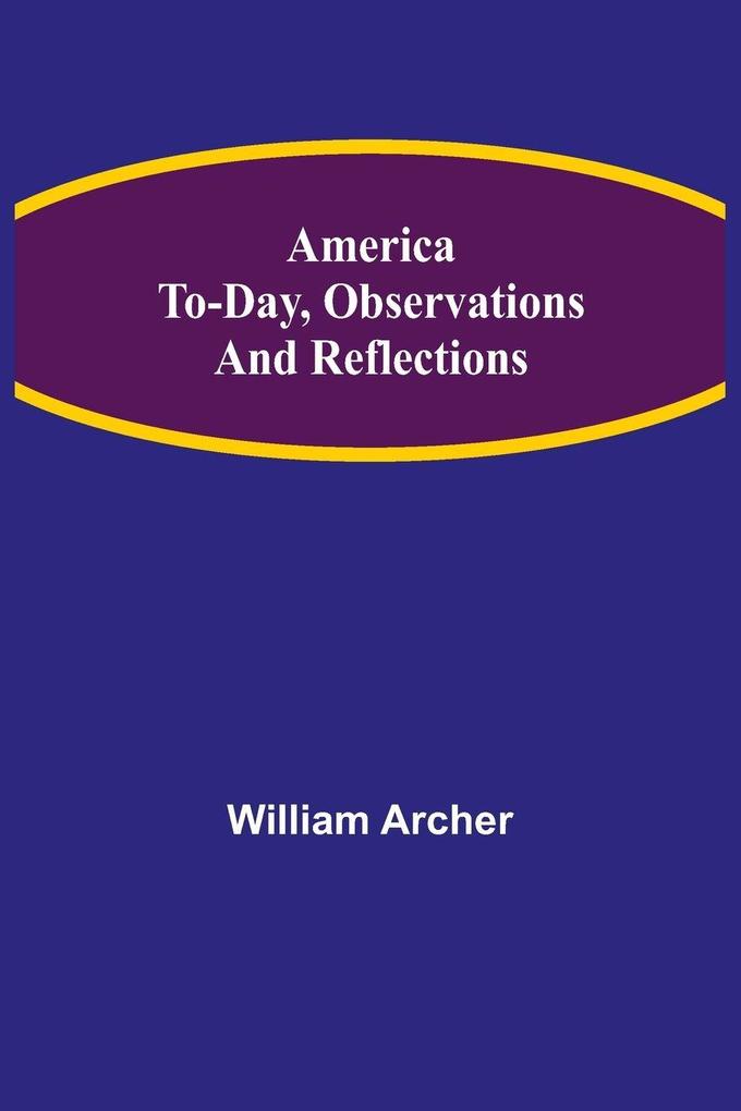 America To-day Observations and Reflections