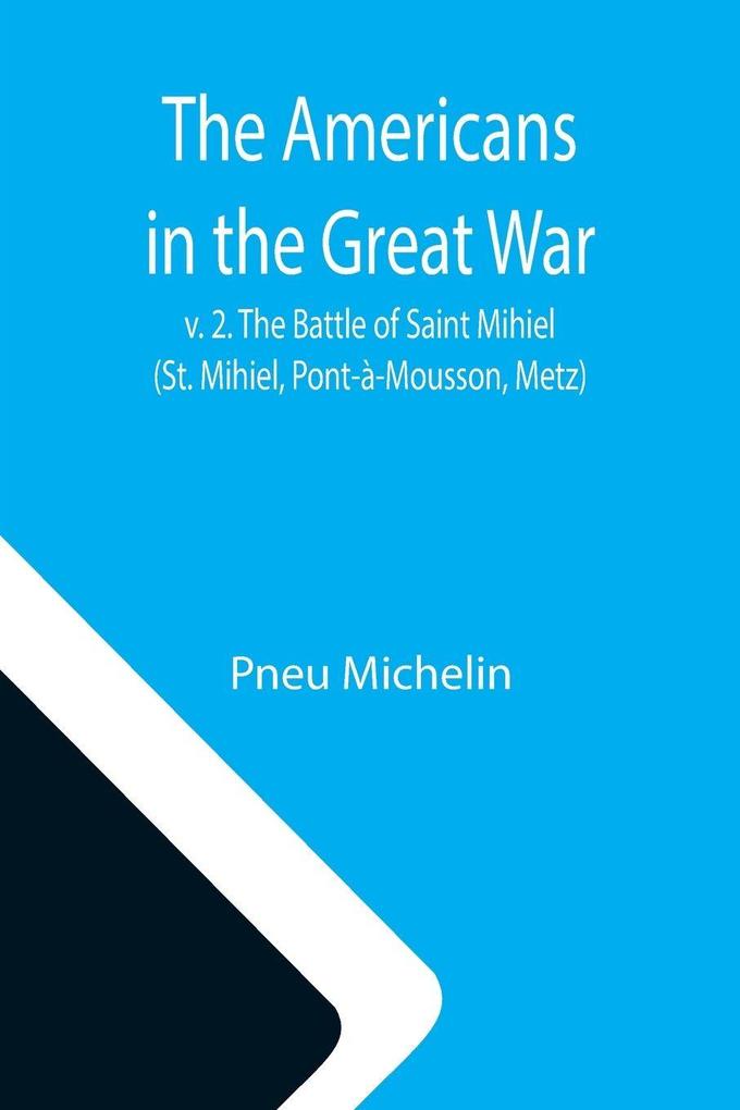 The Americans in the Great War; v. 2. The Battle of Saint Mihiel (St. Mihiel Pont-à-Mousson Metz)