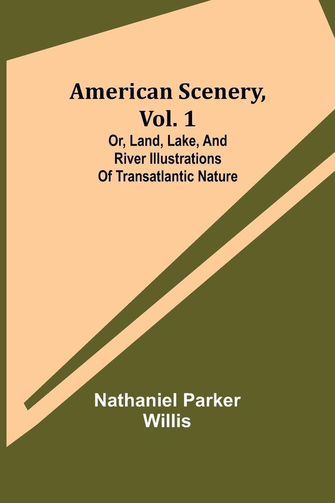 American Scenery Vol. 1; or Land lake and river illustrations of transatlantic nature
