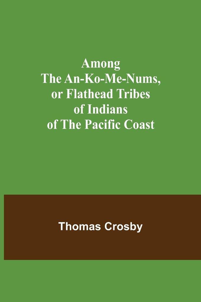 Among the An-ko-me-nums or Flathead Tribes of Indians of the Pacific Coast