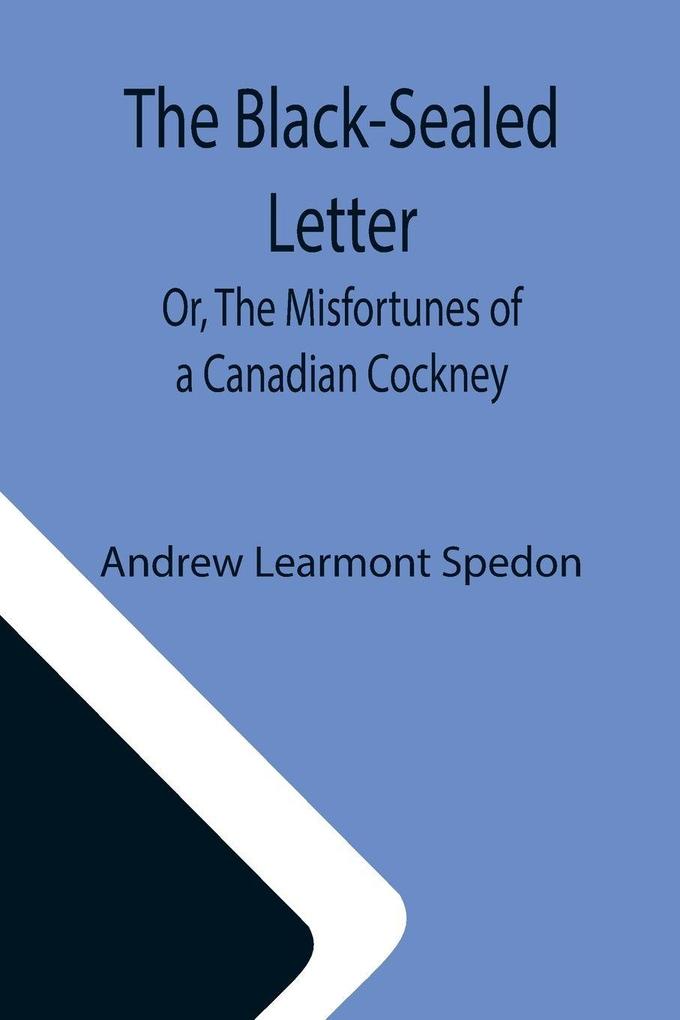 The Black-Sealed Letter; Or The Misfortunes of a Canadian Cockney.