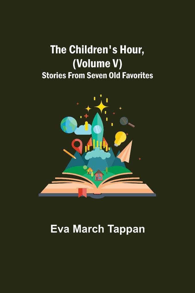 The Children's Hour (Volume V) Stories From Seven Old Favorites