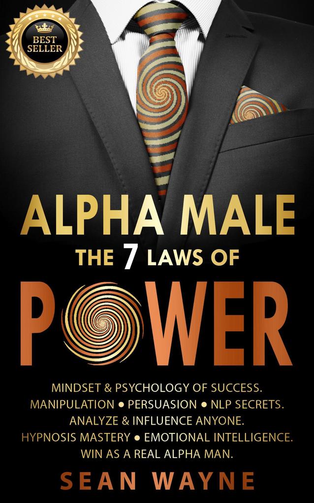 Alpha Male the 7 Laws of Power: Mindset & Psychology of Success. Manipulation Persuasion NLP Secrets. Analyze & Influence Anyone. Hypnosis Mastery Emotional Intelligence. Win as a Real Alpha Man.