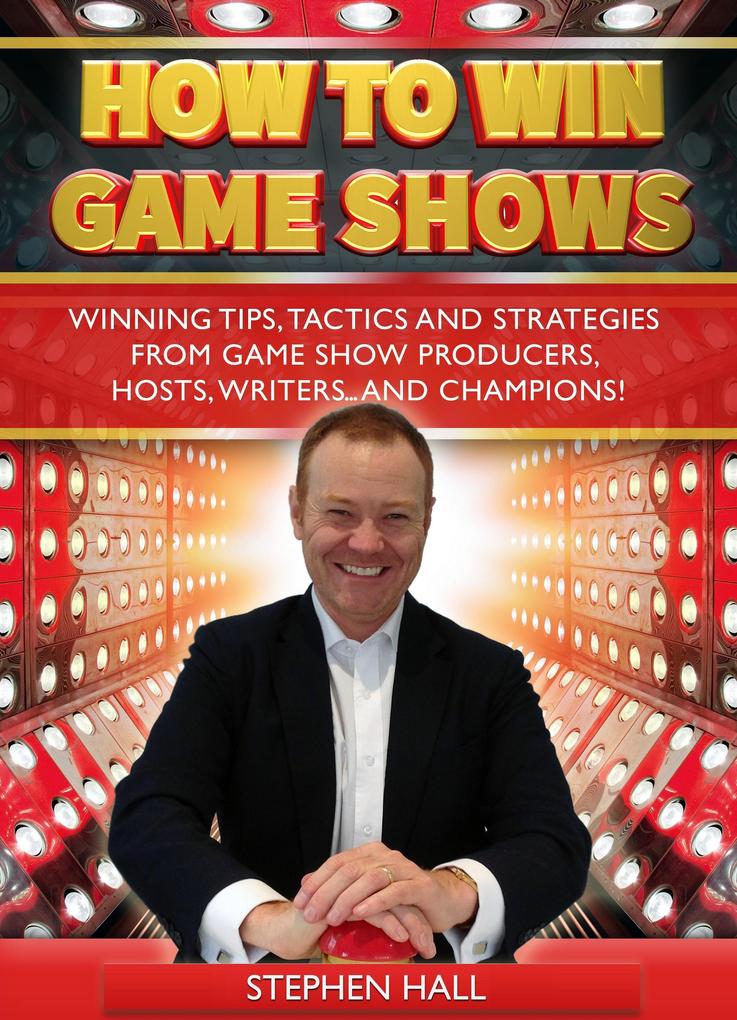 How To Win Game Shows: Winning Tips Tactics and Strategies from Game Show Producers Hosts Writers ... and Champions!