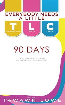 Everybody Needs A Little TLC 90 Days of Cultivating Body Mind and Spirit