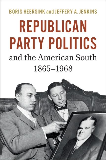 Republican Party Politics and the American South 1865-1968 - Boris Heersink