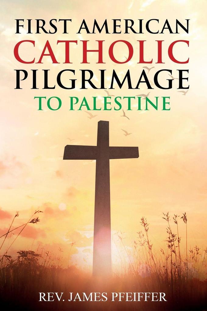 First American Catholic Pilgrimage to Palestine 1889