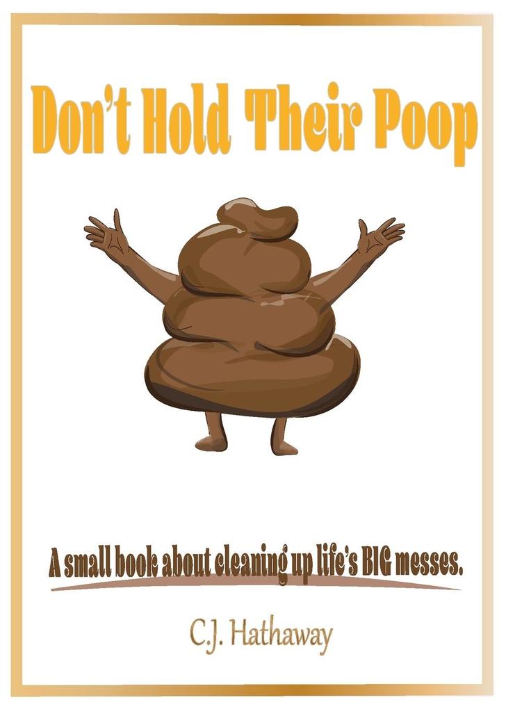Don‘t Hold Their Poop A small book about cleaning up life‘s BIG messes