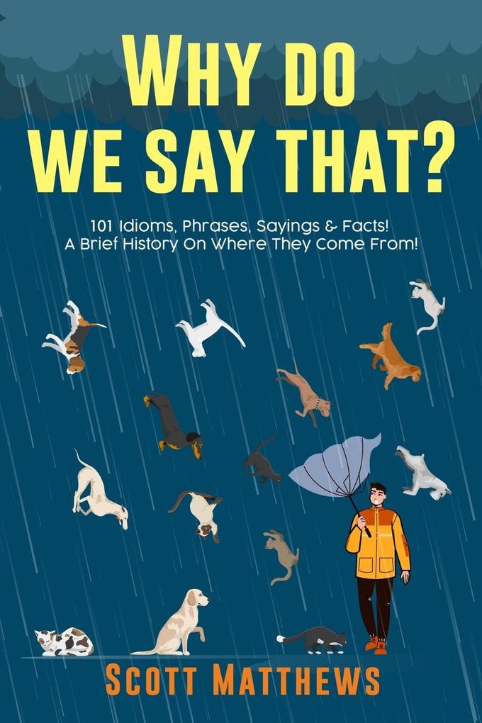 Why Do We Say That? 101 Idioms Phrases Sayings & Facts! A Brief History On Where They Come From!