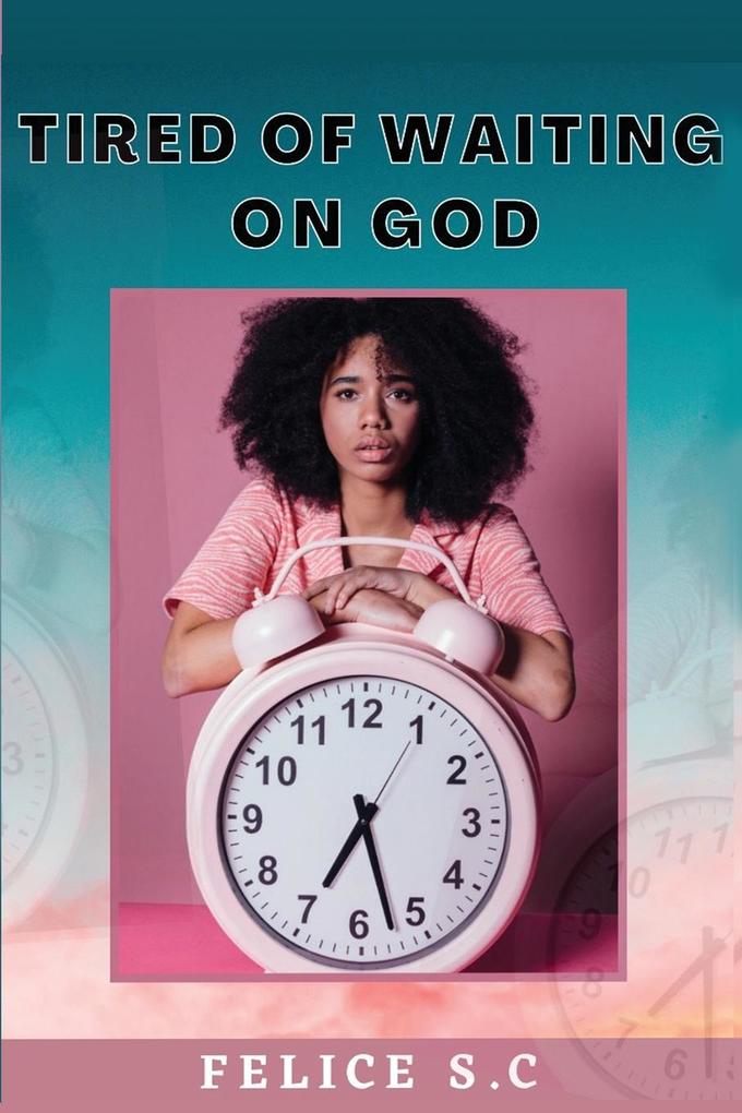 Tire of Waiting On God