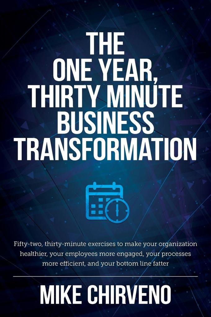 The One Year Thirty Minute Business Transformation