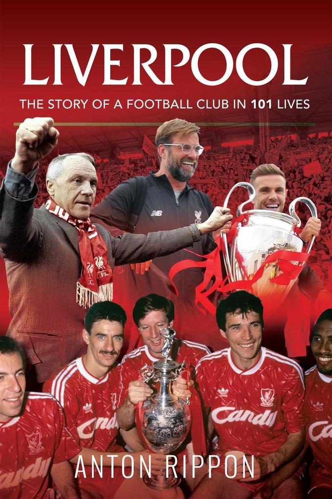 Liverpool: The Story of a Football Club in 101 Lives - Rippon Anton Rippon