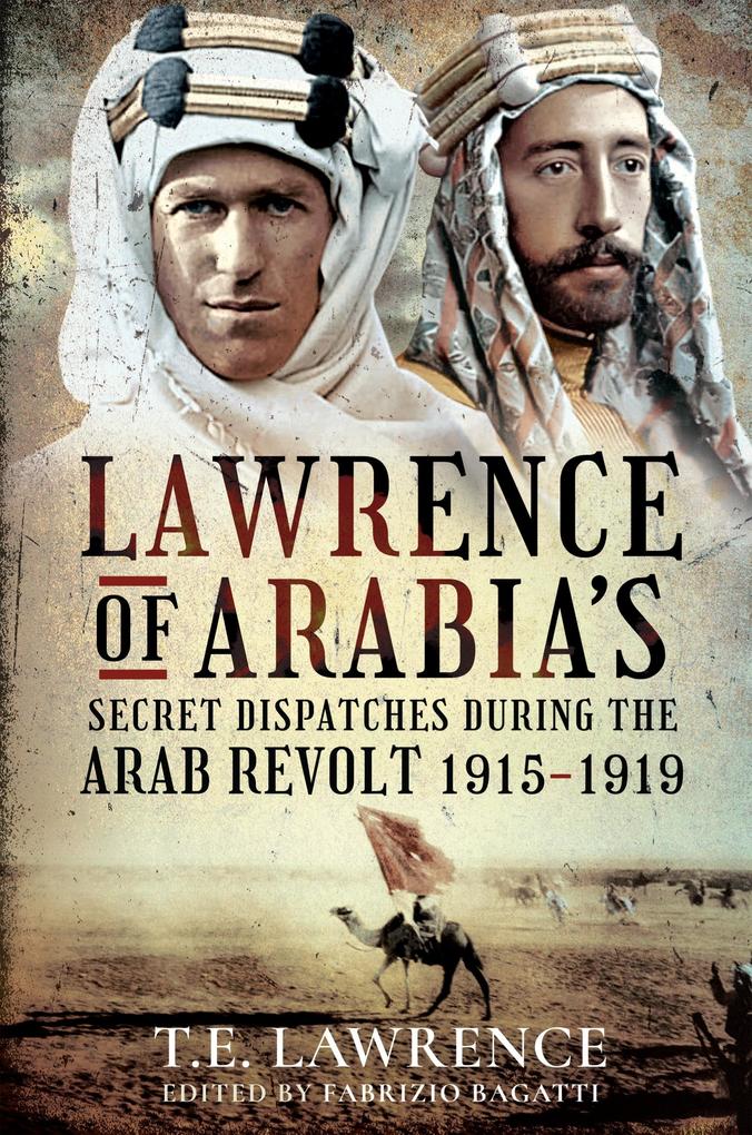 Lawrence of Arabia‘s Secret Dispatches during the Arab Revolt 1915-1919