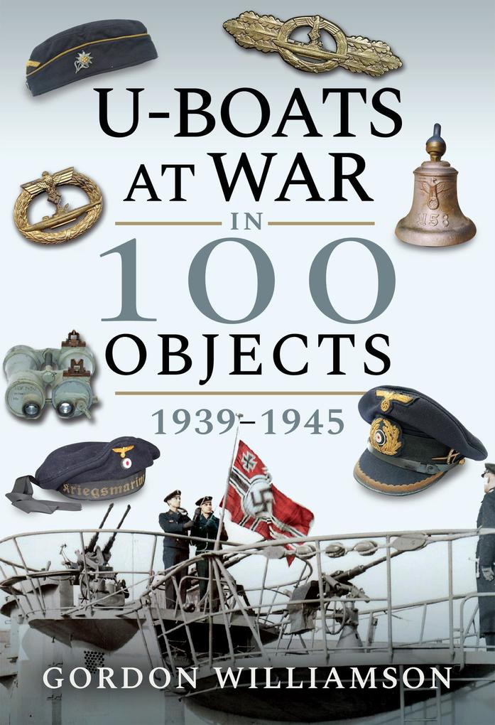 U-Boats at War in 100 Objects 1939-1945